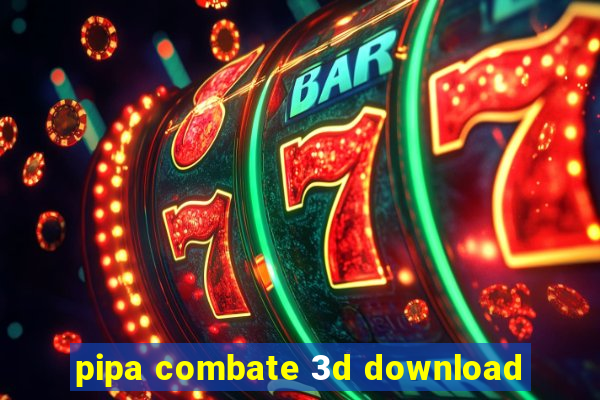 pipa combate 3d download